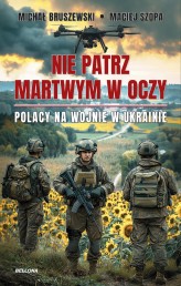 Okładka produktu Maciej Szopa, Michał Bruszewski - Nie patrz martwym w oczy. Polacy na wojnie w Ukrainie