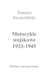Okładka produktu Tomasz Szczerbicki - Motocykle wojskowe 1933-1945