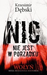 Okładka produktu Krzesimir Dębski - Nic nie jest w porządku. Wołyń – moja rodzinna historia (ebook)