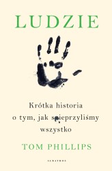 Okładka produktu Tom Phillips - Ludzie. Krótka historia o tym, jak spieprzyliśmy wszystko