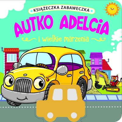 Książeczka zabaweczka. Autko Adelcia i wielkie marzenia