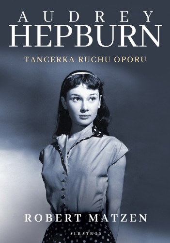 Audrey Hepburn. Tancerka ruchu oporu