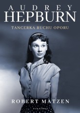 Okładka produktu Robert Matzen - Audrey Hepburn. Tancerka ruchu oporu