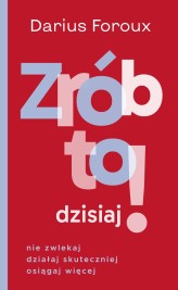 Okładka produktu Darius Foroux - Zrób to dzisiaj! Nie zwlekaj, działaj skuteczniej, osiągaj więcej