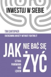 Okładka produktu Tim Cantopher - Jak nie bać się żyć. Sztuka panowania nad lękiem