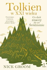 Okładka produktu Nick Groom - Tolkien w XXI wieku. Co dziś znaczy dla nas Śródziemie (ebook)