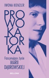 Okładka produktu Iwona Kienzler - Prowokatorka. Fascynujące życie Marii Dąbrowskiej