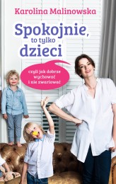 Okładka produktu Karolina Malinowska - Spokojnie, to tylko dzieci czyli jak dobrze wychować i nie zwariować (ebook)