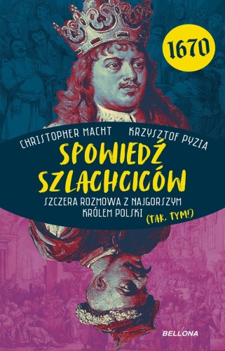 Spowiedź szlachciców 1670. Szczera rozmowa z najgorszym królem Polski (tak, tym!)