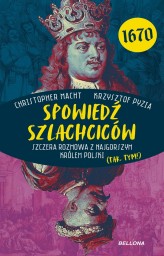 Okładka produktu Krzysztof Pyzia, Christopher Macht - Spowiedź szlachciców 1670. Szczera rozmowa z najgorszym królem Polski (tak, tym!)