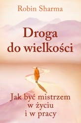 Okładka produktu Robin Sharma - Droga do wielkości. Jak być mistrzem w życiu i w pracy