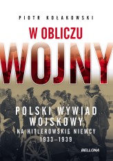 Okładka produktu Piotr Kołakowski - W obliczu wojny. Polski wywiad wojskowy na hitlerowskie Niemcy 1933-1939 (ebook)