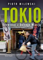 Okładka produktu Piotr Milewski - Tokio. Opowieści z Dolnego Miasta (książka z autografem)