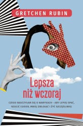 Okładka produktu Gretchen Rubin - Lepsza niż wczoraj. Czego nauczyłam się o nawykach - alby lepiej spać, rzucić cukier, mniej zwlekać i żyć szczęśliwiej