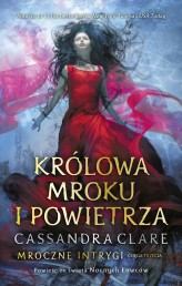 Okładka produktu Cassandra Clare - Królowa Mroku i Powietrza. Cykl Mroczne intrygi. Księga 3