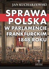 Okładka produktu Jan Kucharzewski - Sprawa polska w Parlamencie Frankfurckim 1848 roku