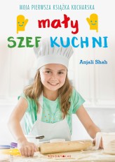 Okładka produktu Anjali Shah - Mały szef kuchni. Moja pierwsza książka kucharska