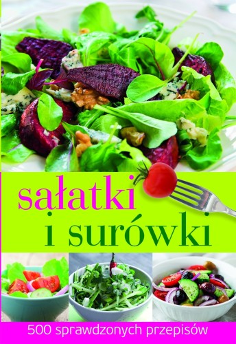 Sałatki i surówki. 500 sprawdzonych przepisów