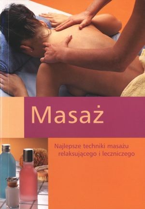 Masaż. Najlepsze techniki masażu relaksującego i leczniczego