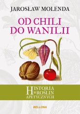 Okładka produktu Jarosław Molenda - Od chili do wanilii. Historia roślin apetycznych (ebook)