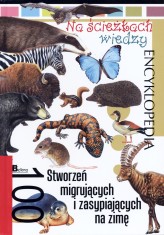 Okładka produktu praca zbiorowa - Encyklopedia Na ścieżkach wiedzy. 100 stworzeń migrujących i zasypiających na zimę