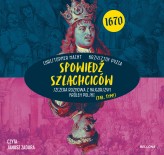 Okładka produktu Krzysztof Pyzia, Christopher Macht - Spowiedź szlachciców 1670. Szczera rozmowa z najgorszym królem Polski (tak, tym!) (audiobook)