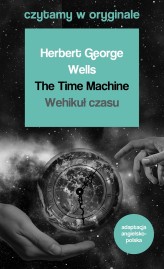 Okładka produktu Herbert George Wells - The Time Machine / Wehikuł czasu. Czytamy w oryginale wielkie powieści