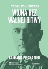 Okładka produktu Tadeusz Kutrzeba - Wojna bez walnej bitwy. Kampania Polska 1939