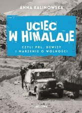 Okładka produktu Anna Kalinowska - Uciec w Himalaje, czyli PRL, dewizy i marzenie o wolności