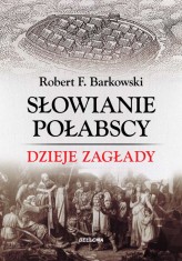 Okładka produktu Robert F. Barkowski - Słowianie połabscy. Dzieje zagłady (ebook)