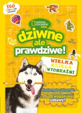 Okładka produktu praca zbiorowa - National Geographic Kids. Dziwne, ale prawdziwe! Wielka księga wyobraźni
