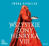 Okładka produktu Iwona Kienzler - Wszystkie żony Henryka VIII (audiobook)