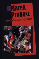 Okładka produktu Marek Probosz - Zadzwoń, jak cię zabiją