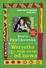 Okładka produktu Beata Pawlikowska - Kurs pozytywnego myślenia. Wszystko mogę zacząć od nowa