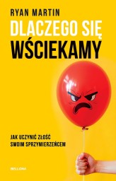 Okładka produktu Ryan Martin - Dlaczego się wściekamy. Jak uczynić złość swoim sprzymierzeńcem