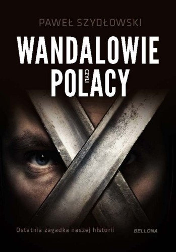 Wandalowie, czyli Polacy. Ostatnia zagadka naszej historii