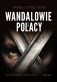 Wandalowie, czyli Polacy. Ostatnia zagadka naszej historii