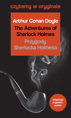 The Adventures of Sherlock Holmes / Przygody Sherlocka Holmesa. Czytamy w oryginale wielkie powieści