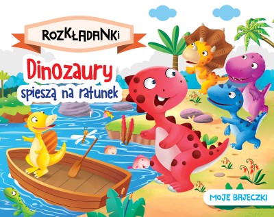 Dinozaury spieszą na ratunek. Moje bajeczki. Rozkładanki