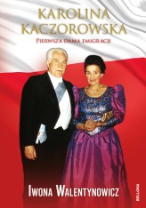 Okładka produktu Iwona Walentynowicz - Prezydentowa Karolina Kaczorowska Stanisławów Sybir Afryka Londyn (ebook)
