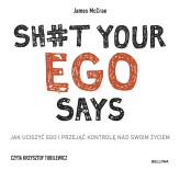 Okładka produktu James McCrae - Sh#t your ego says. Jak uciszyć ego i przejąć kontrolę nad swoim życiem (audiobook)