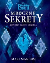 Okładka produktu Mari Mancusi - Mroczne sekrety. Historia Iduny i Agnarra. Disney Kraina Lodu II