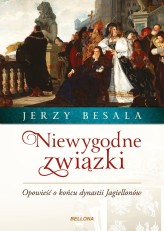 Okładka produktu Jerzy Besala - Niewygodne związki. Opowieść o końcu dynastii Jagiellonów