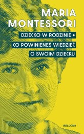 Okładka produktu Maria Montessori - Dziecko w rodzinie. Co powinieneś wiedzieć o swoim dziecku