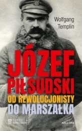Okładka produktu Wolfgang Templin - Józef Piłsudski. Od rewolucjonisty do marszałka