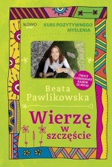 Okładka produktu Beata Pawlikowska - Kurs pozytywnego myślenia. Wierze w szczęście