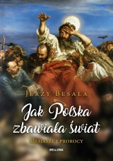 Okładka produktu Jerzy Besala - Jak Polska zbawiała świat. Mesjasze i prorocy