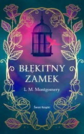 Okładka produktu Lucy Maud Montgomery - Błękitny Zamek (ekskluzywna edycja)