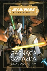 Okładka produktu Anna Hikiert-Bereza (tłum.), Claudia Gray - Star Wars Wielka Republika. Gasnąca gwiazda