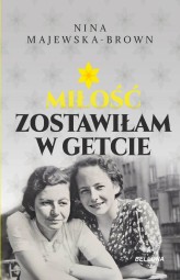 Okładka produktu Nina Majewska-Brown - Miłość zostawiłam w getcie (ebook)